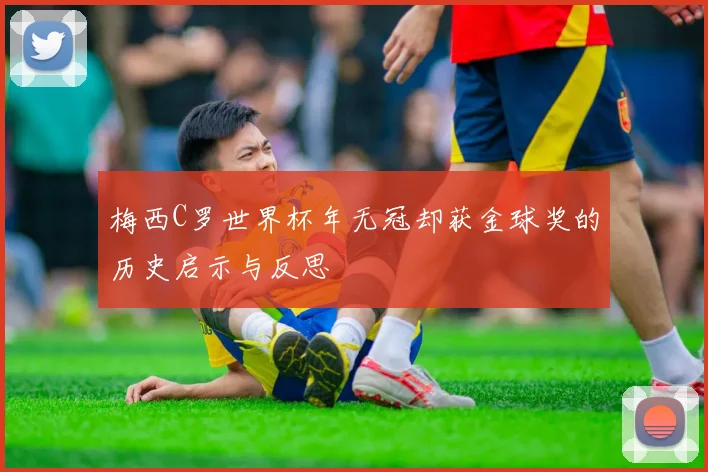 梅西C罗世界杯年无冠却获金球奖的历史启示与反思